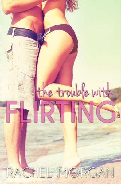 The Trouble with Flirting by Rachel Morgan