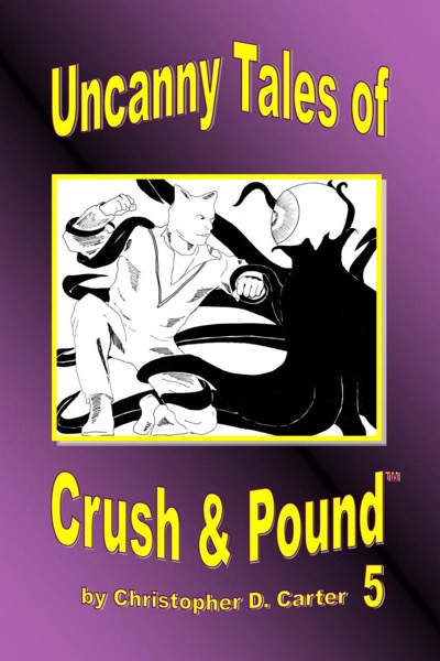 Uncanny Tales of Crush and Pound 5 by Christopher D. Carter