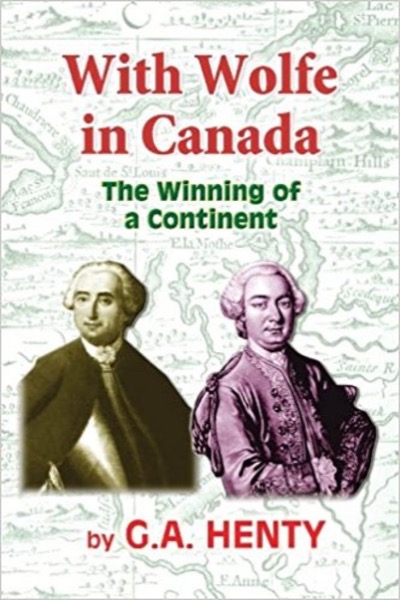 With Wolfe in Canada: The Winning of a Continent by G. A. Henty