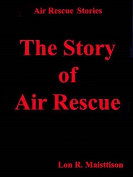 The Story of Air Rescue by Lon Maisttison