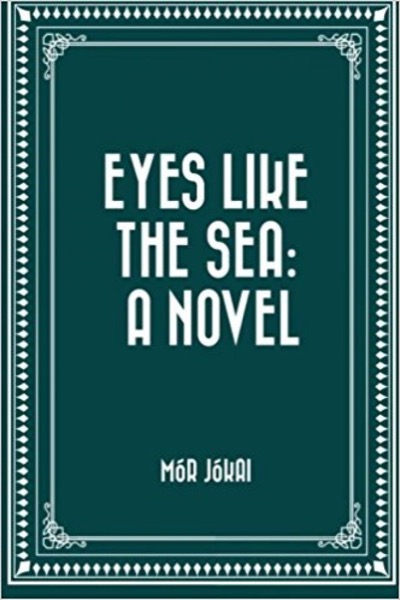 Eyes Like the Sea: A Novel by Mór Jókai