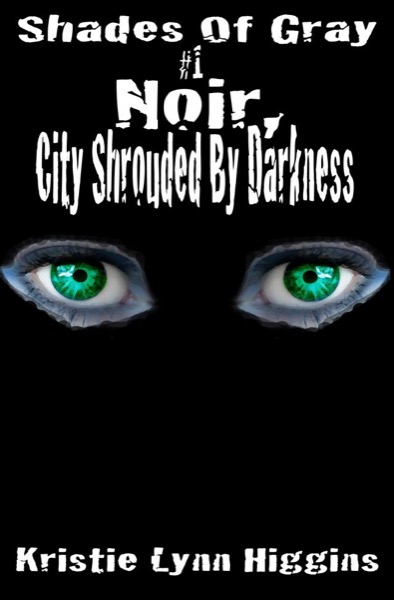 #1 Shades of Gray- Noir, City Shrouded By Darkness by Kristie Lynn Higgins