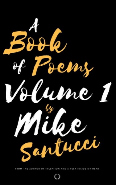 A Book Of Poems Volume 1 by Mike Santucci