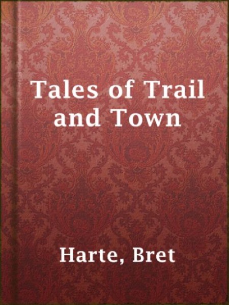 Tales of Trail and Town by Bret Harte