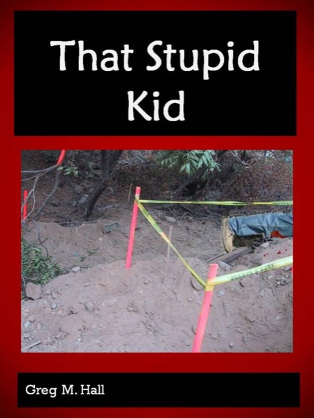 That Stupid Kid by Greg M. Hall