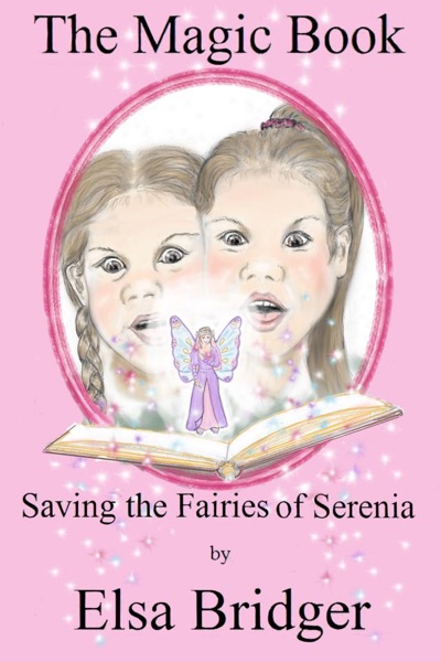 The Magic Book series, book 1: Saving the Fairies of Serenia by Elsa Bridger