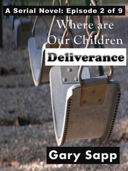 Deliverance: Where are our Children (A Serial Novel) Episode 2 of 9 by Gary Sapp