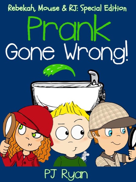 Prank Gone Wrong (Rebekah, Mouse & RJ: Special Edition) by PJ Ryan