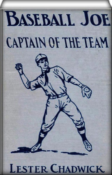 Baseball Joe, Captain of the Team; or, Bitter Struggles on the Diamond by Lester Chadwick