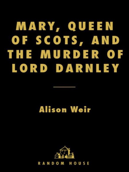 Mary, Queen of Scots, and the Murder of Lord Darnley by Alison Weir