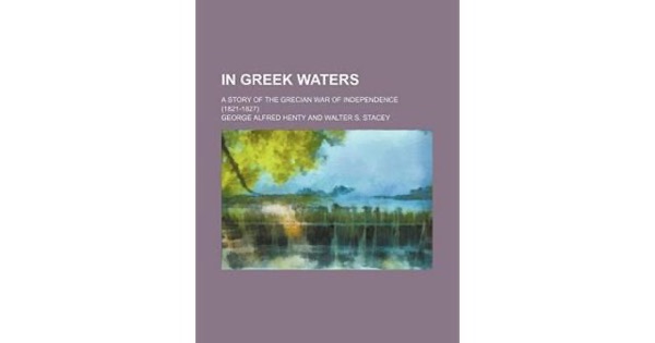 In Greek Waters: A Story of the Grecian War of Independence by G. A. Henty