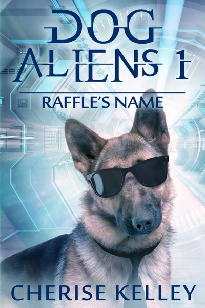 Dog Aliens 1: Raffle's Name by Cherise Kelley