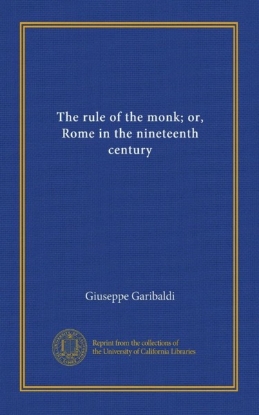 Rule of the Monk; Or, Rome in the Nineteenth Century by Giuseppe Garibaldi