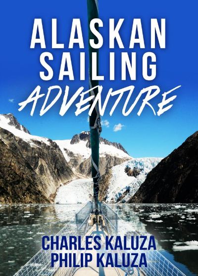 Alaskan Sailing Adventure by Charles Kaluza & Philip Kaluza