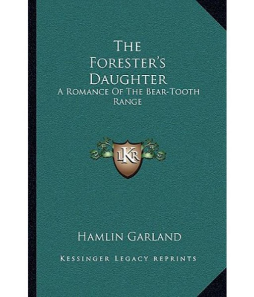 The Forester's Daughter: A Romance of the Bear-Tooth Range by Hamlin Garland