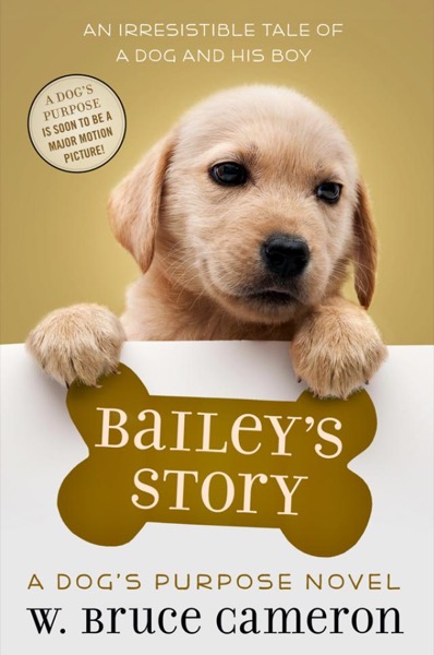 Bailey's Story: A Dog's Purpose Novel