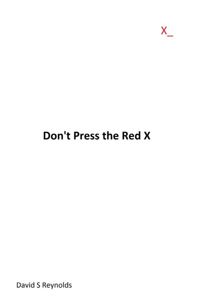 Don't Press the Red X by David S Reynolds