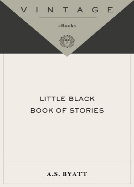 Little Black Book of Stories by A. S. Byatt