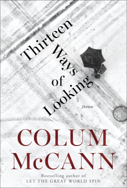 Thirteen Ways of Looking by Colum McCann