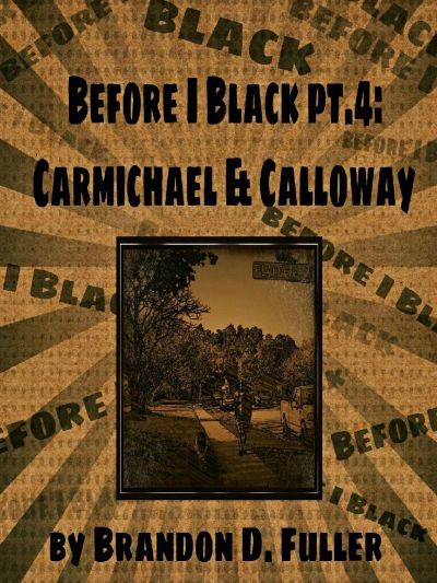 Before I Black Pt. 4-Carmichael & Calloway by Brandon D. Fuller