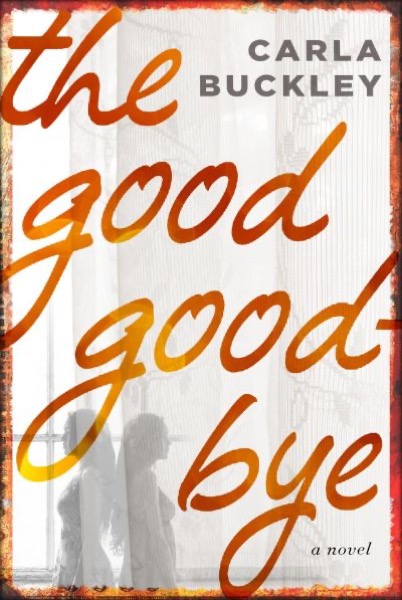 The Good Goodbye by Carla Buckley