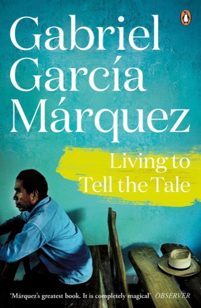 Living to Tell the Tale by Gabriel García Márquez