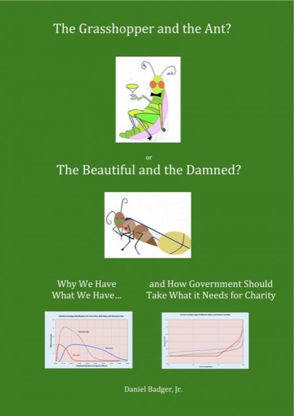 The Grasshopper and the Ant, or the Beautiful and the Damned? Why We Have What We Have, and How Government Should Take What it Needs for Charity by Daniel Badger