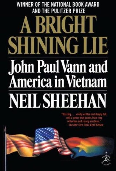 A Bright Shining Lie: John Paul Vann and America in Vietnam by Neil Sheehan