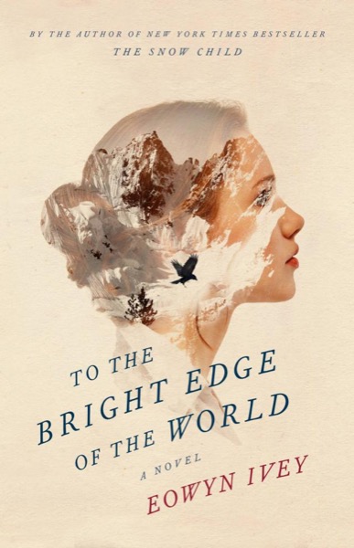 To the Bright Edge of the World by Eowyn Ivey