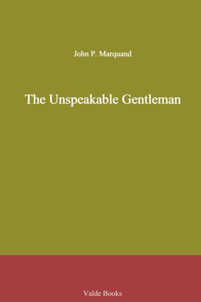 The Unspeakable Gentleman by John P. Marquand