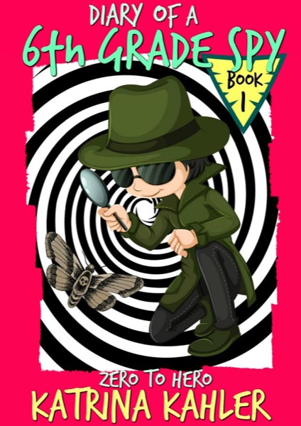 Diary of a 6th Grade Spy - Book 1 - Zero to Hero by Katrina Kahler