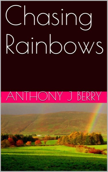 Chasing Rainbows by Anthony J Berry