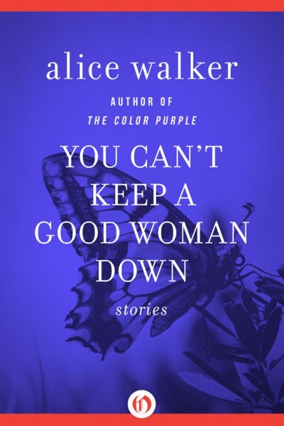 You Can't Keep a Good Woman Down by Alice Walker