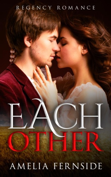 Regency Romance: Each Other by Amelia Fernside