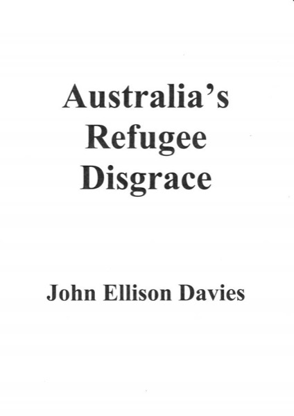 Australia's Refugee Disgrace by John Ellison Davies