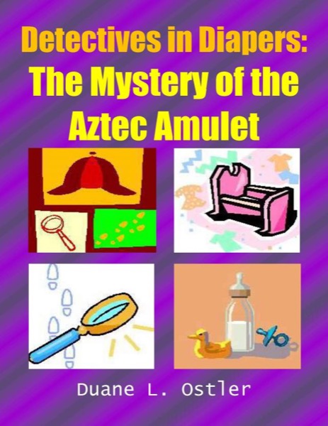 Detectives in Diapers: The Mystery of the Aztec Amulet by Duane L. Ostler