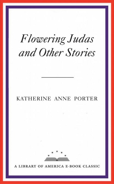 Flowering Judas and Other Stories: A Library of America eBook Classic by Katherine Anne Porter