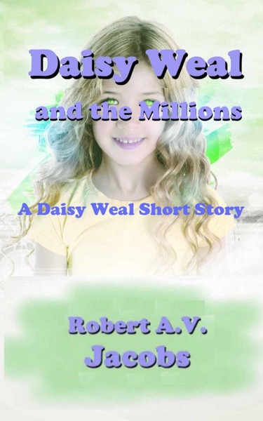 Daisy Weal and the MIllions by Robert A.V. Jacobs