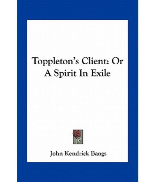 Toppleton's Client; Or, A Spirit in Exile by John Kendrick Bangs