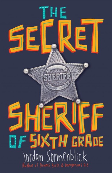 The Secret Sheriff of Sixth Grade by Jordan Sonnenblick