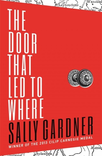 The Door That Led to Where by Sally Gardner