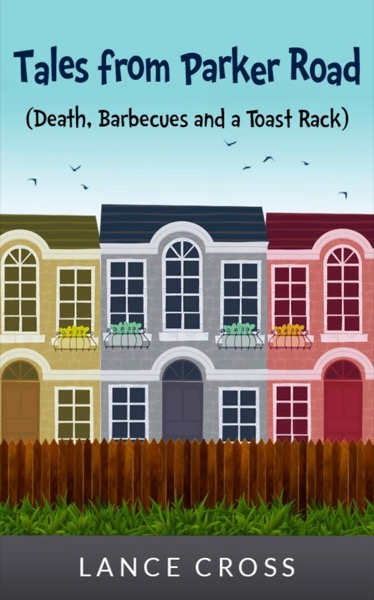 Tales from Parker Road (Death, Barbecues and a Toast Rack) by Lance Cross
