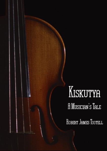 Kiskutya - A Musician's Tale by Robert James Tootell