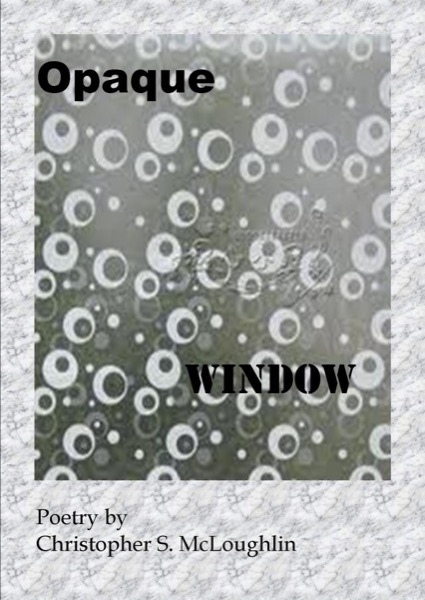 Opaque Window by Christopher S. McLoughlin