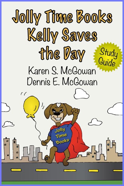 Jolly Time Books:  Kelly Saves the Day (Study Guide) by Karen S. McGowan & Dennis E. McGowan