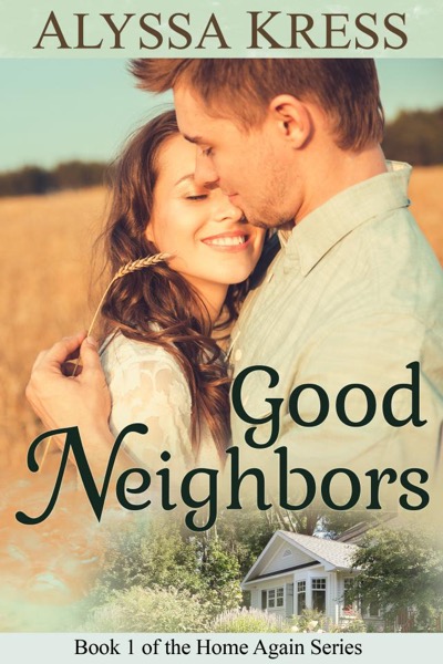 Good Neighbors (Book 1 of the Home Again Series) by Alyssa Kress