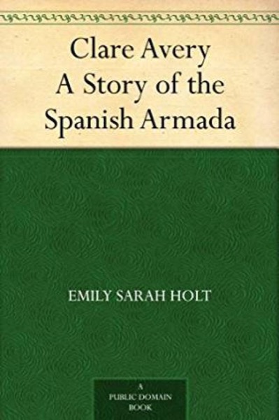 Clare Avery: A Story of the Spanish Armada by Emily Sarah Holt