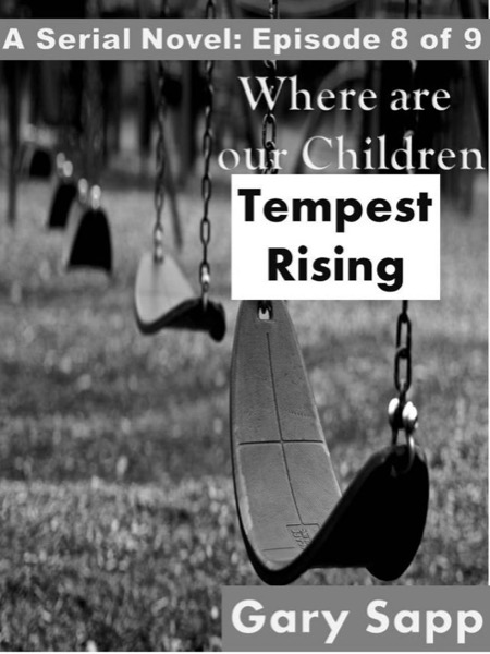 Tempest Rising: Where are our Children (A Serial Novel) Episode 8 of 9 by Gary Sapp