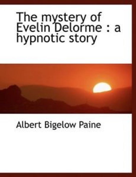 The Mystery of Evelin Delorme: A Hypnotic Story by Albert Bigelow Paine