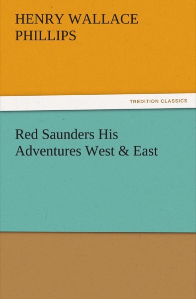 Red Saunders: His Adventures West & East by Henry Wallace Phillips